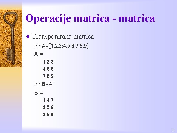 Operacije matrica - matrica ¨ Transponirana matrica >> A=[1, 2, 3; 4, 5, 6;