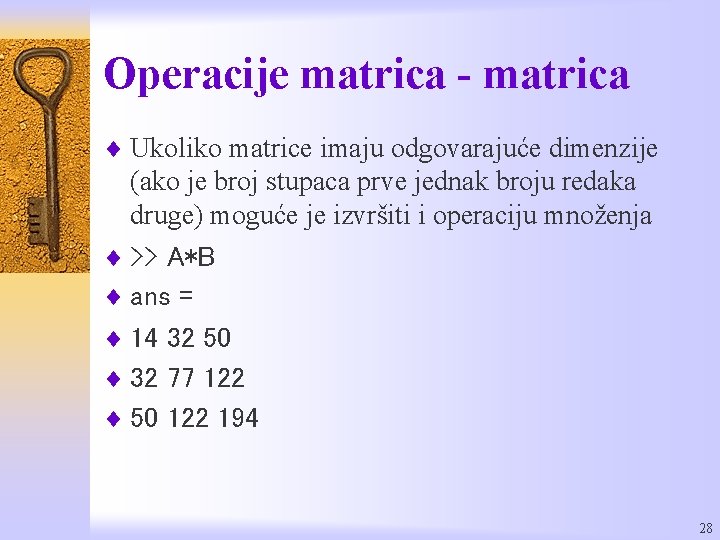 Operacije matrica - matrica ¨ Ukoliko matrice imaju odgovarajuće dimenzije (ako je broj stupaca