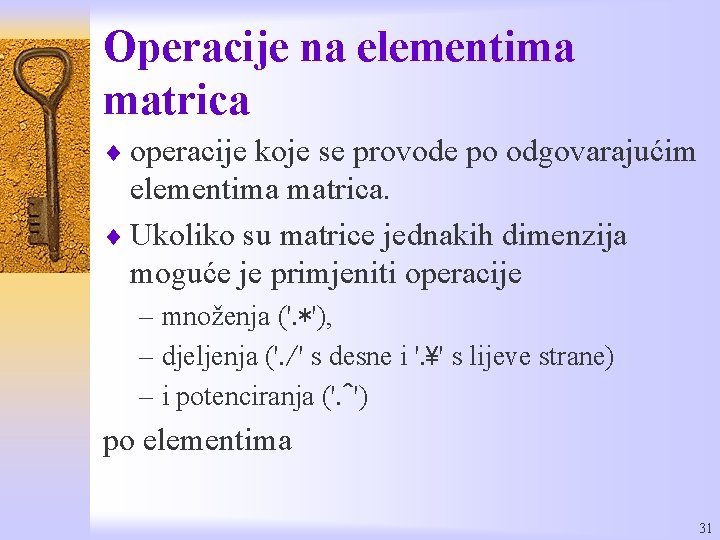 Operacije na elementima matrica ¨ operacije koje se provode po odgovarajućim elementima matrica. ¨