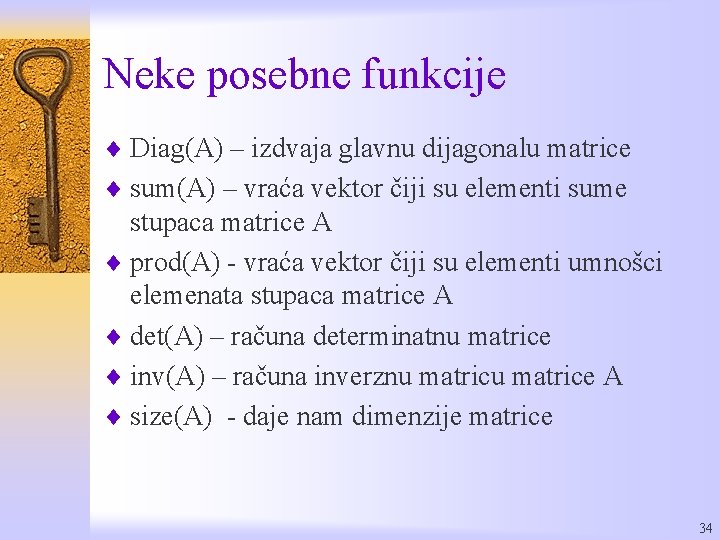 Neke posebne funkcije ¨ Diag(A) – izdvaja glavnu dijagonalu matrice ¨ sum(A) – vraća