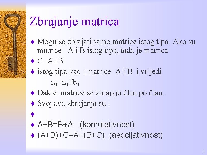 Zbrajanje matrica ¨ Mogu se zbrajati samo matrice istog tipa. Ako su matrice A