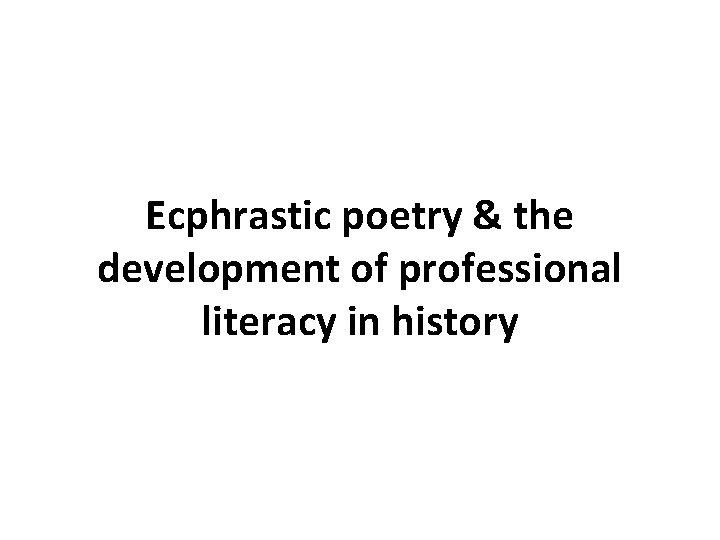 Ecphrastic poetry & the development of professional literacy in history 