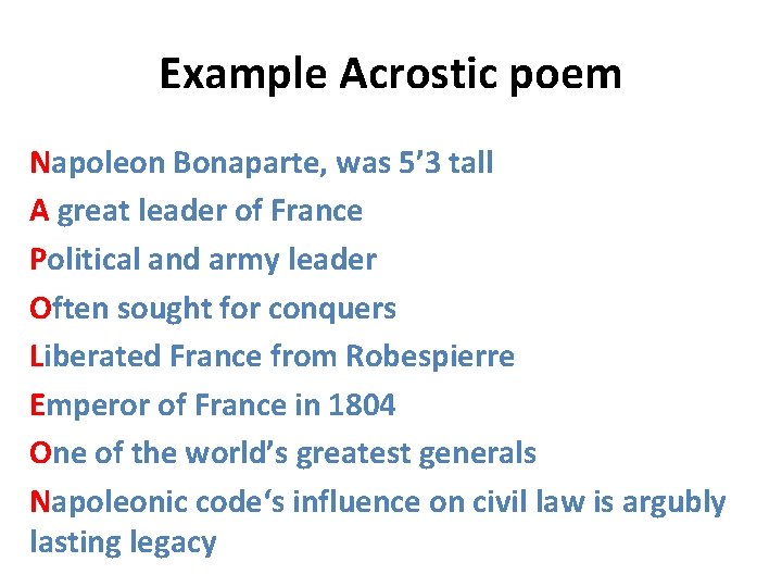 Example Acrostic poem Napoleon Bonaparte, was 5’ 3 tall A great leader of France