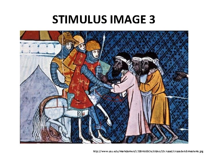 STIMULUS IMAGE 3 http: //www. usu. edu/markdamen/1320 Hist&Civ/slides/15 crusad/crusaders&moslems. jpg 