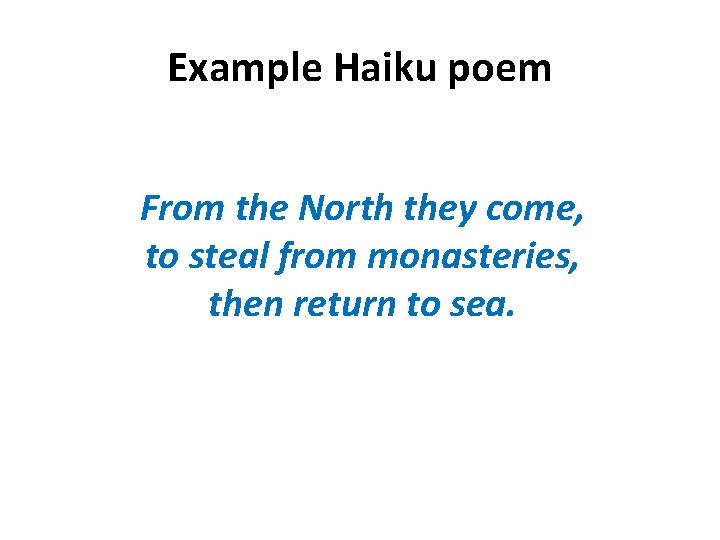 Example Haiku poem From the North they come, to steal from monasteries, then return