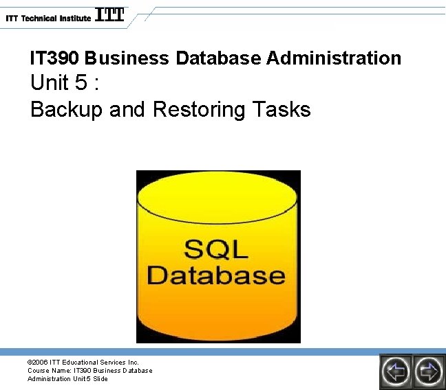 IT 390 Business Database Administration Unit 5 : Backup and Restoring Tasks © 2006