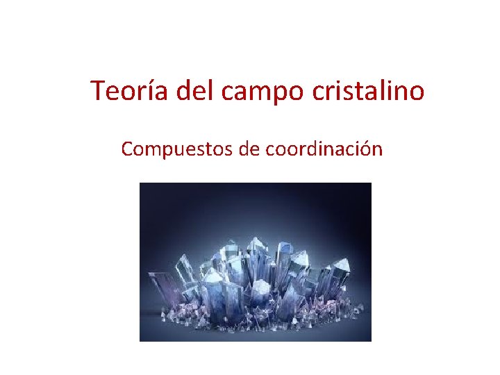 Teoría del campo cristalino Compuestos de coordinación 