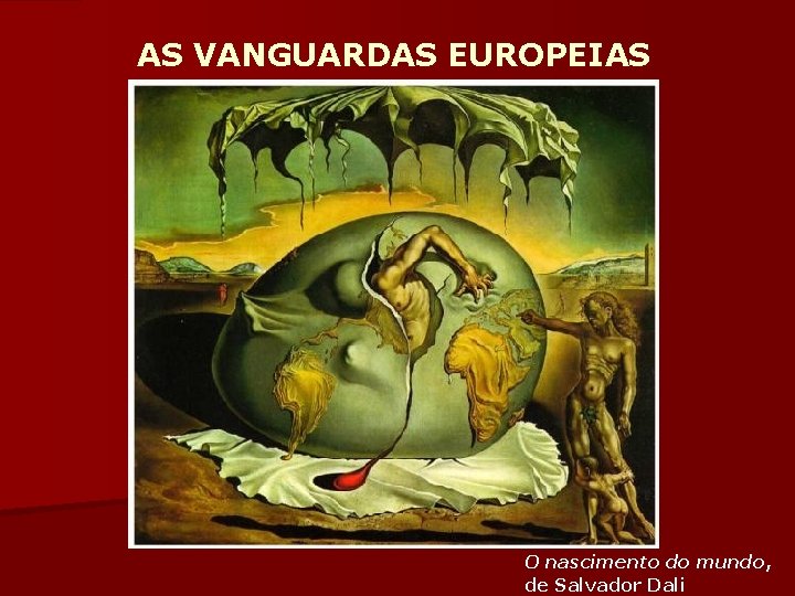 AS VANGUARDAS EUROPEIAS O nascimento do mundo, de Salvador Dali 