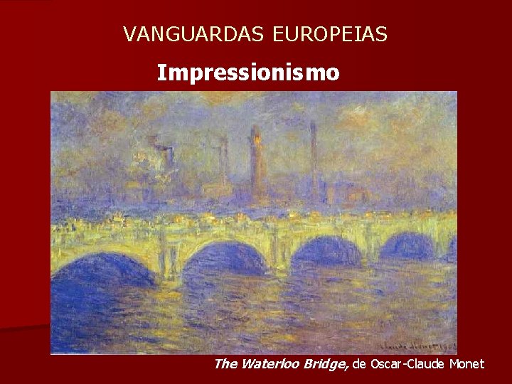  VANGUARDAS EUROPEIAS Impressionismo The Waterloo Bridge, de Oscar-Claude Monet 