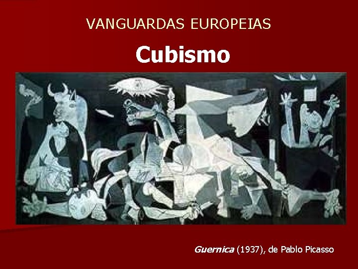  VANGUARDAS EUROPEIAS Cubismo Guernica (1937), de Pablo Picasso 
