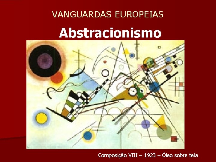  VANGUARDAS EUROPEIAS Abstracionismo Composição VIII – 1923 – Óleo sobre tela 