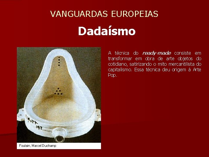  VANGUARDAS EUROPEIAS Dadaísmo A técnica do ready-made consiste em transformar em obra de