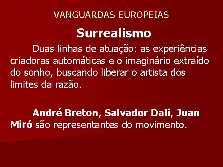  VANGUARDAS EUROPEIAS Surrealismo Duas linhas de atuação: as experiências criadoras automáticas e o