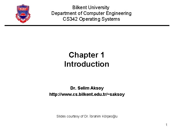 Bilkent University Department of Computer Engineering CS 342 Operating Systems Chapter 1 Introduction Dr.