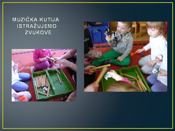 MUZIČKA KUTIJA ISTRAŽUJEMO ZVUKOVE 