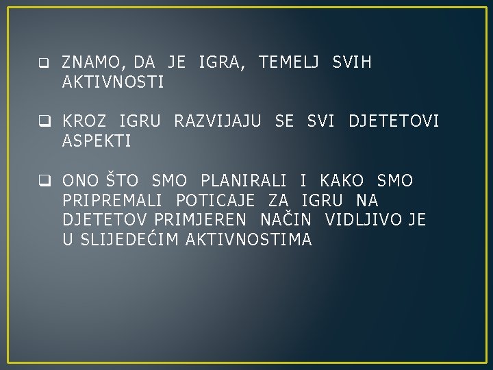 q ZNAMO, DA JE IGRA, TEMELJ SVIH AKTIVNOSTI q KROZ IGRU RAZVIJAJU SE SVI