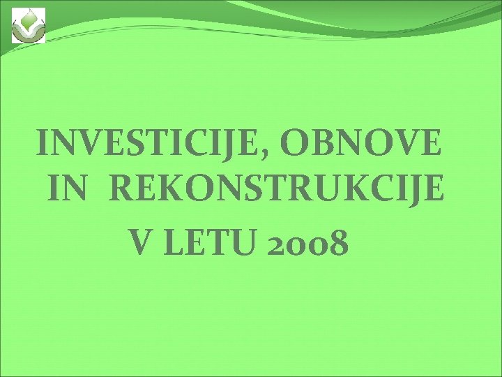 INVESTICIJE, OBNOVE IN REKONSTRUKCIJE V LETU 2008 