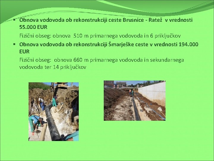 § Obnova vodovoda ob rekonstrukciji ceste Brusnice - Ratež v vrednosti 55. 000 EUR