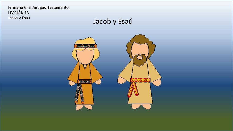Primaria 6: El Antiguo Testamento LECCIÓN 13 Jacob y Esaú 