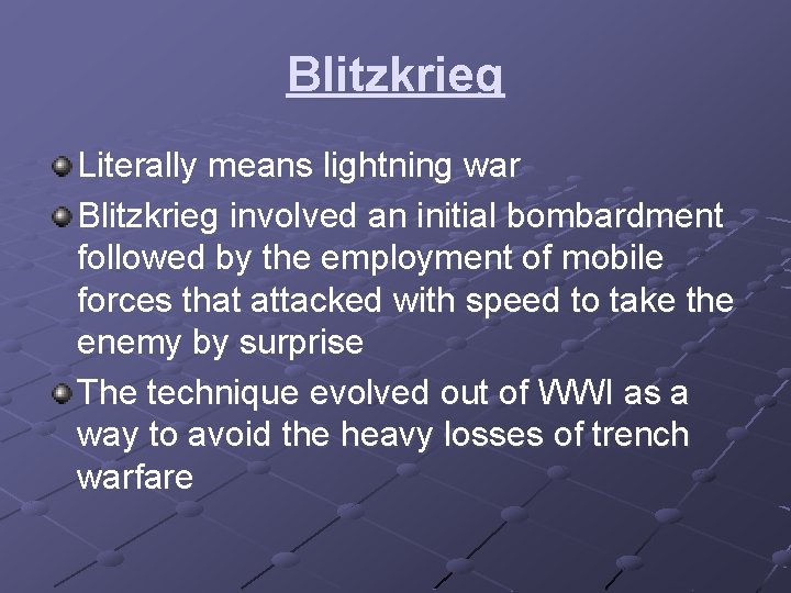 Blitzkrieg Literally means lightning war Blitzkrieg involved an initial bombardment followed by the employment