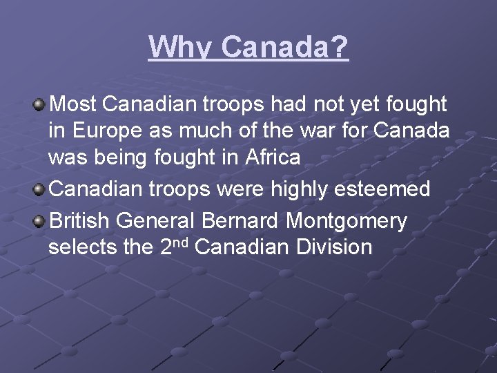 Why Canada? Most Canadian troops had not yet fought in Europe as much of