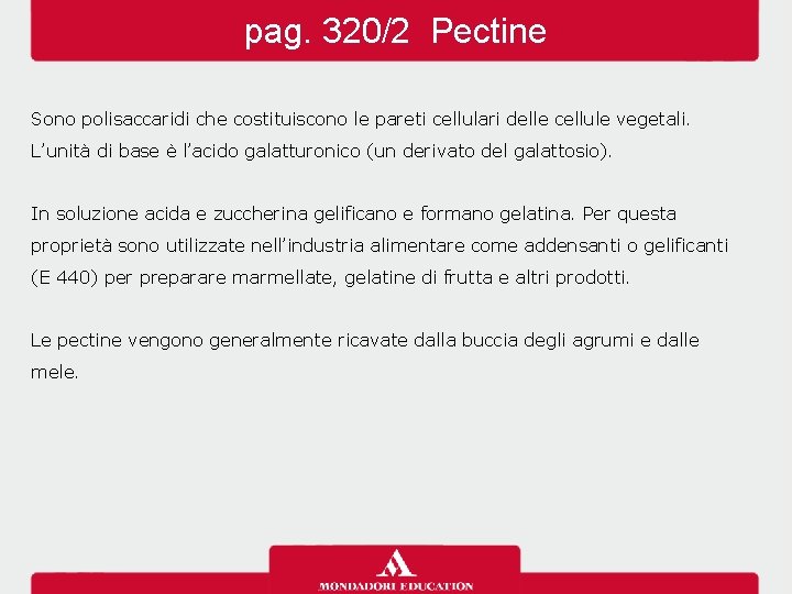 pag. 320/2 Pectine Sono polisaccaridi che costituiscono le pareti cellulari delle cellule vegetali. L’unità pag. 320/2 Pectine Sono polisaccaridi che costituiscono le pareti cellulari delle cellule vegetali. L’unità