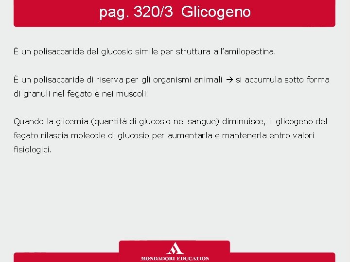 pag. 320/3 Glicogeno È un polisaccaride del glucosio simile per struttura all’amilopectina. È un pag. 320/3 Glicogeno È un polisaccaride del glucosio simile per struttura all’amilopectina. È un