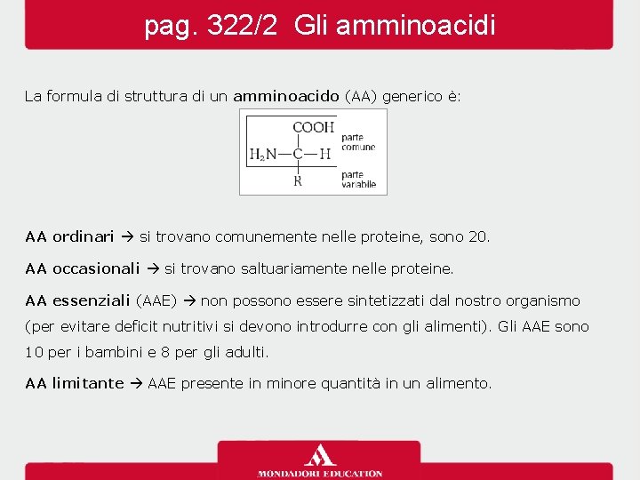 pag. 322/2 Gli amminoacidi La formula di struttura di un amminoacido (AA) generico è: pag. 322/2 Gli amminoacidi La formula di struttura di un amminoacido (AA) generico è: