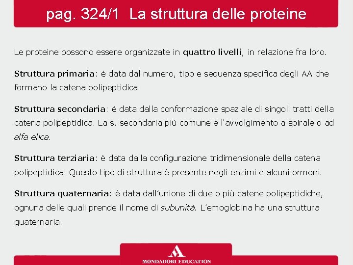 pag. 324/1 La struttura delle proteine Le proteine possono essere organizzate in quattro livelli, pag. 324/1 La struttura delle proteine Le proteine possono essere organizzate in quattro livelli,