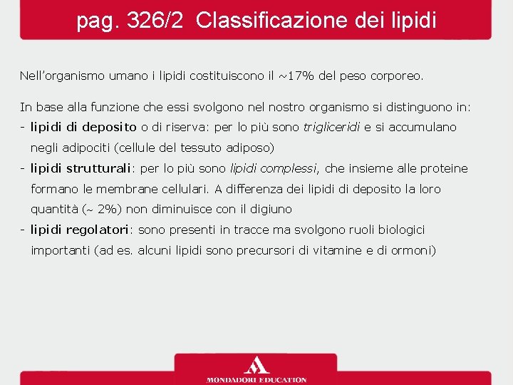 pag. 326/2 Classificazione dei lipidi Nell’organismo umano i lipidi costituiscono il ~17% del peso pag. 326/2 Classificazione dei lipidi Nell’organismo umano i lipidi costituiscono il ~17% del peso