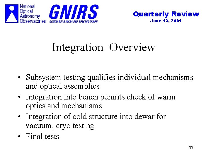 Quarterly Review June 13, 2001 Integration Overview • Subsystem testing qualifies individual mechanisms and