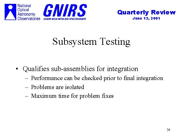 Quarterly Review June 13, 2001 Subsystem Testing • Qualifies sub-assemblies for integration – Performance