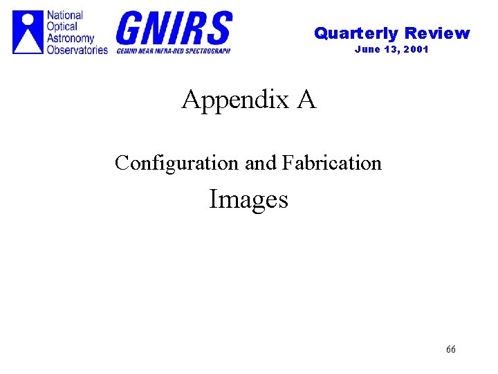 Quarterly Review June 13, 2001 Appendix A Configuration and Fabrication Images 66 