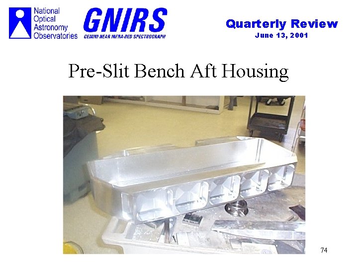Quarterly Review June 13, 2001 Pre-Slit Bench Aft Housing 74 