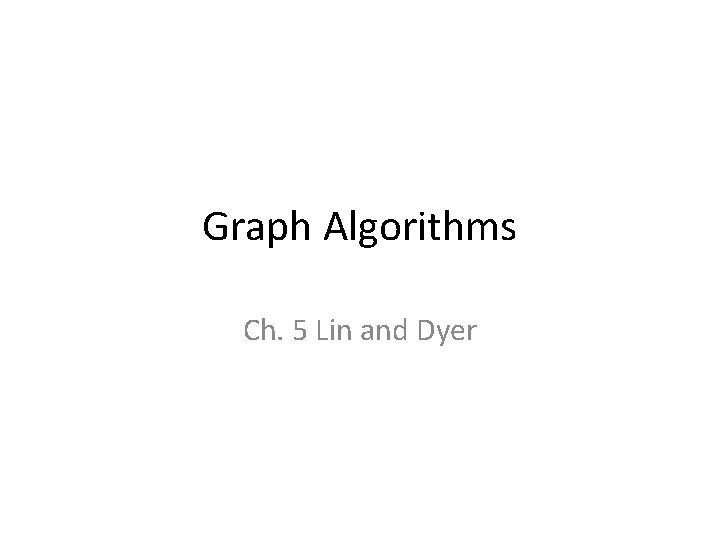 Graph Algorithms Ch. 5 Lin and Dyer 