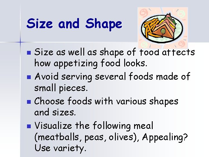 Size and Shape Size as well as shape of food affects how appetizing food