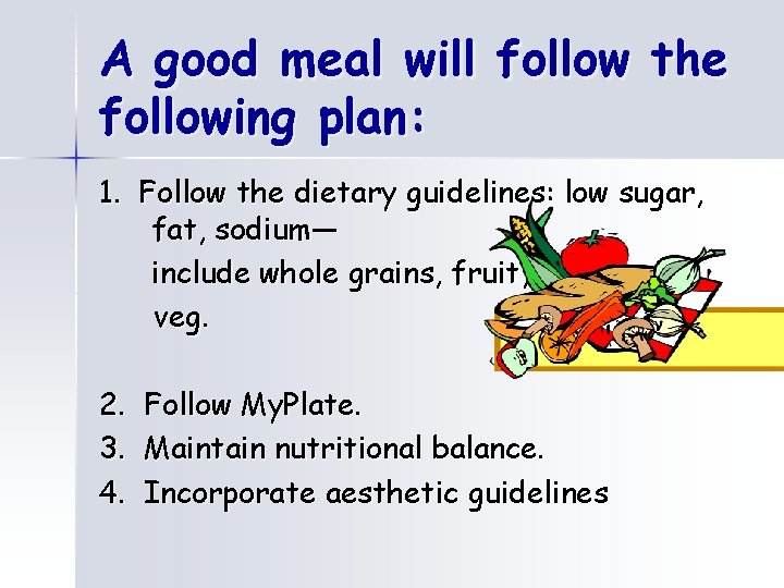 A good meal will follow the following plan: 1. Follow the dietary guidelines: low