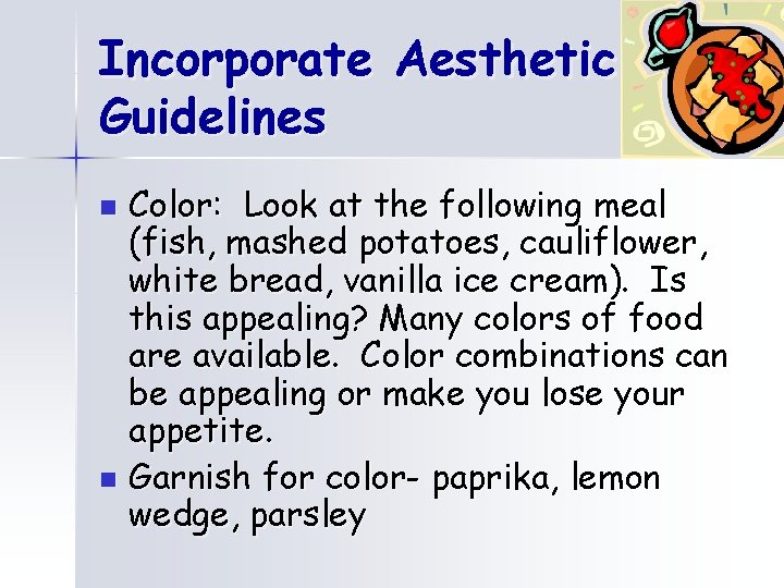 Incorporate Aesthetic Guidelines Color: Look at the following meal (fish, mashed potatoes, cauliflower, white