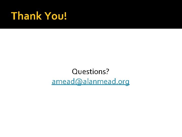 Thank You! Questions? amead@alanmead. org 