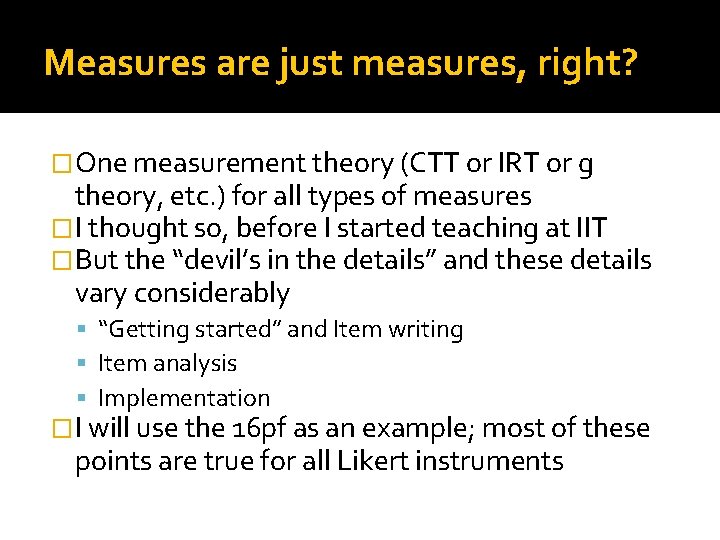 Measures are just measures, right? �One measurement theory (CTT or IRT or g theory,