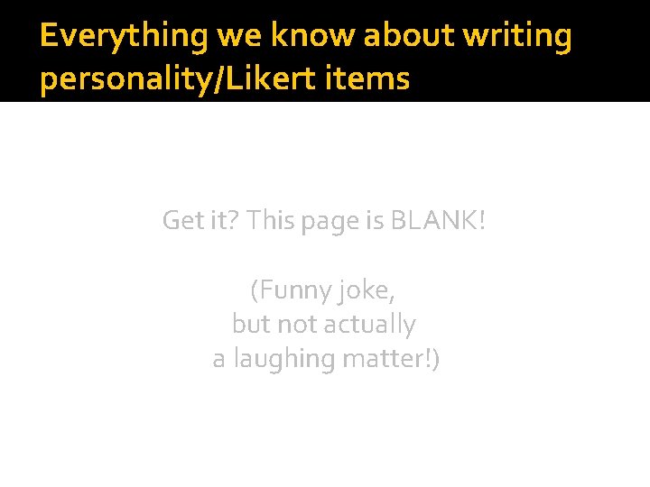 Everything we know about writing personality/Likert items Get it? This page is BLANK! (Funny