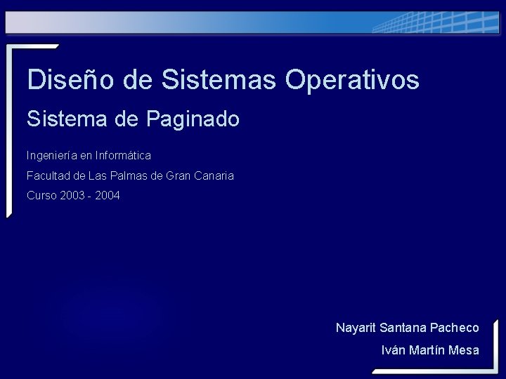 Diseño de Sistemas Operativos Sistema de Paginado Ingeniería en Informática Facultad de Las Palmas Diseño de Sistemas Operativos Sistema de Paginado Ingeniería en Informática Facultad de Las Palmas