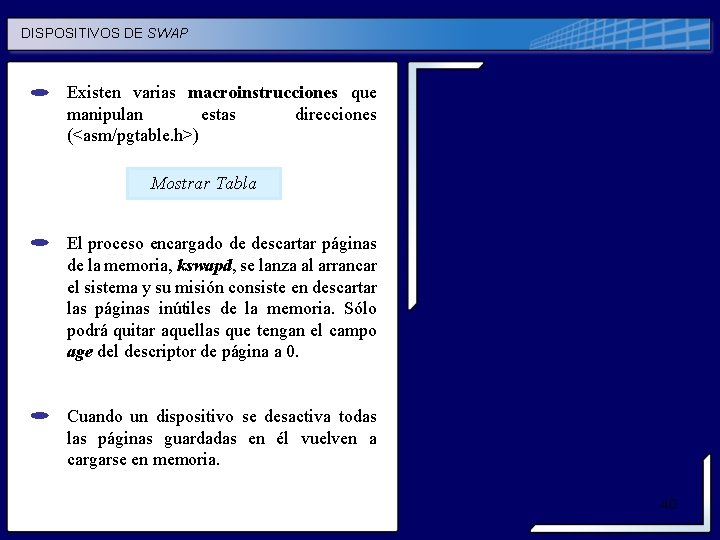 DISPOSITIVOS DE SWAP Existen varias macroinstrucciones que manipulan estas direcciones (<asm/pgtable. h>) Mostrar Tabla DISPOSITIVOS DE SWAP Existen varias macroinstrucciones que manipulan estas direcciones (<asm/pgtable. h>) Mostrar Tabla