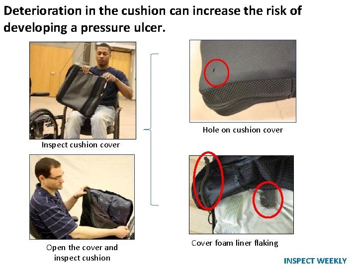 Deterioration in the cushion can increase the risk of developing a pressure ulcer. Hole Deterioration in the cushion can increase the risk of developing a pressure ulcer. Hole