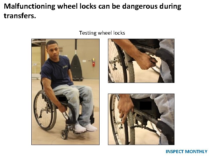 Malfunctioning wheel locks can be dangerous during Wheel Locks transfers. Testing wheel locks Wheelchair Malfunctioning wheel locks can be dangerous during Wheel Locks transfers. Testing wheel locks Wheelchair
