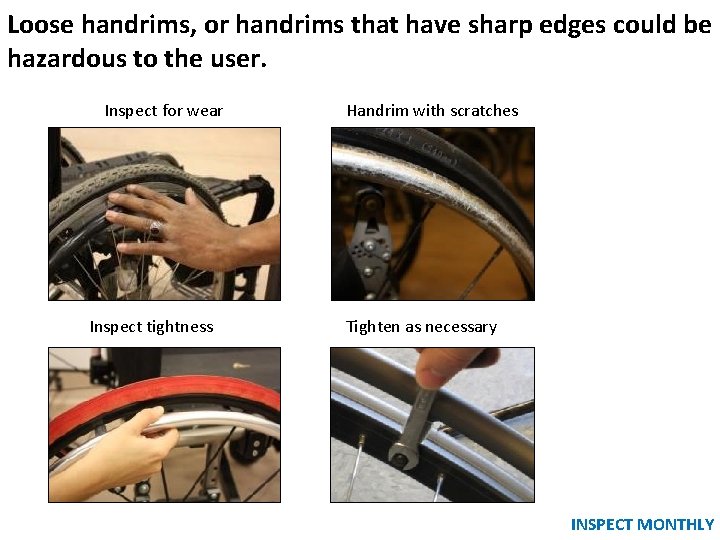 Loose handrims, or handrims that have sharp edges could be hazardous to the user. Loose handrims, or handrims that have sharp edges could be hazardous to the user.