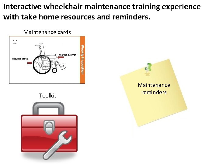 Interactive wheelchair maintenance training experience with take home resources and reminders. Maintenance cards Toolkit Interactive wheelchair maintenance training experience with take home resources and reminders. Maintenance cards Toolkit