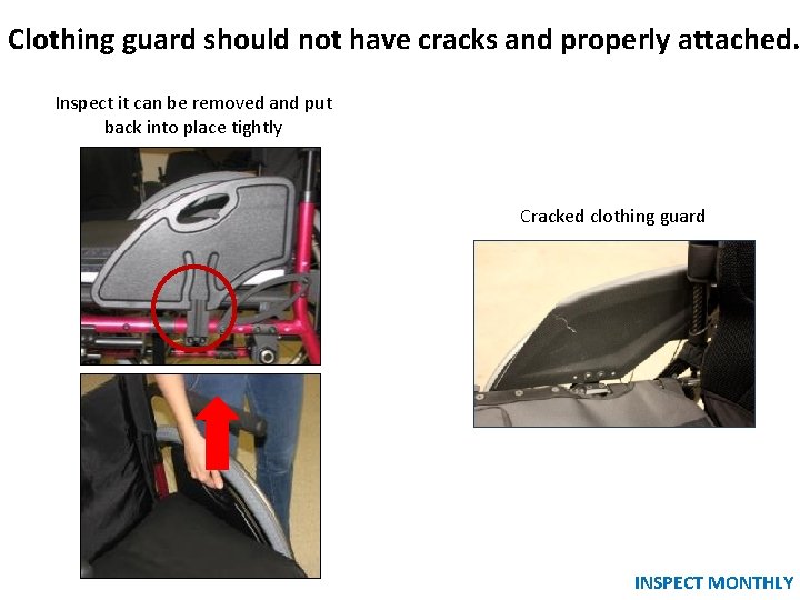 Clothing guard should not have cracks and properly attached. Inspect it can be removed Clothing guard should not have cracks and properly attached. Inspect it can be removed