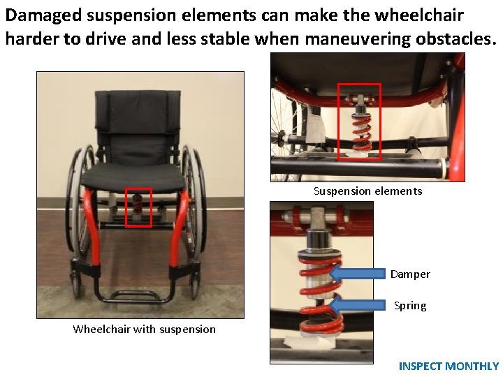 Damaged suspension elements can make the wheelchair Suspension elements harder to drive and less Damaged suspension elements can make the wheelchair Suspension elements harder to drive and less