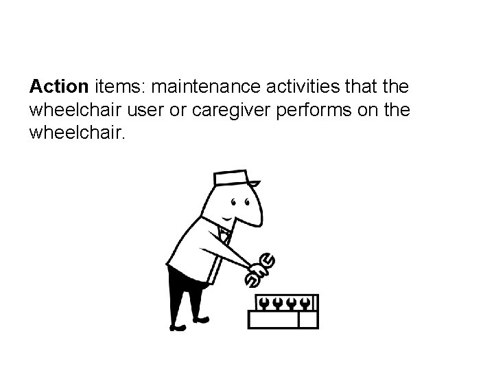 Caring for a manual wheelchair at home Action items: maintenance activities that the wheelchair Caring for a manual wheelchair at home Action items: maintenance activities that the wheelchair